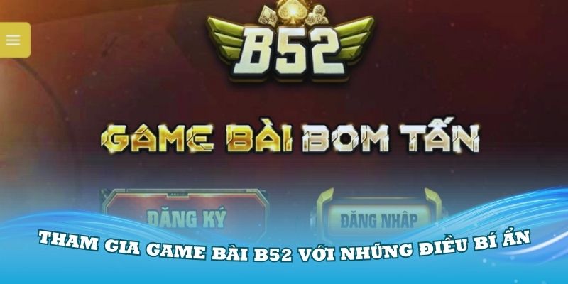 Cổng game bài B52 với những điều bí ẩn với cược thủ