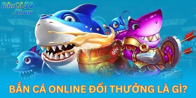 Tìm hiểu đôi nét về game bắn cá trực tuyến đổi thưởng