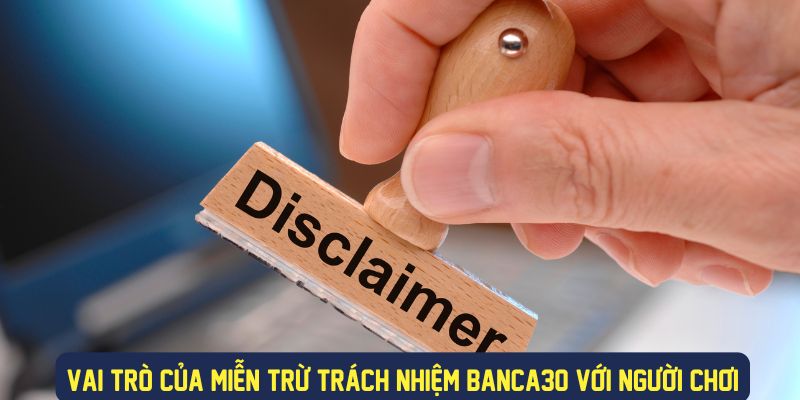 Vai trò chính sách miễn trừ trách nhiệm banca30