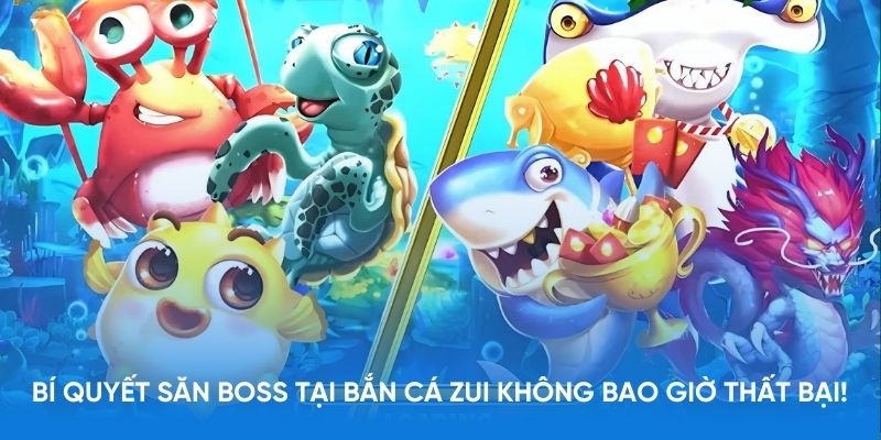 Bỏ túi bí quyết săn boss tại bắn cá Zui không bao giờ thất bại!v